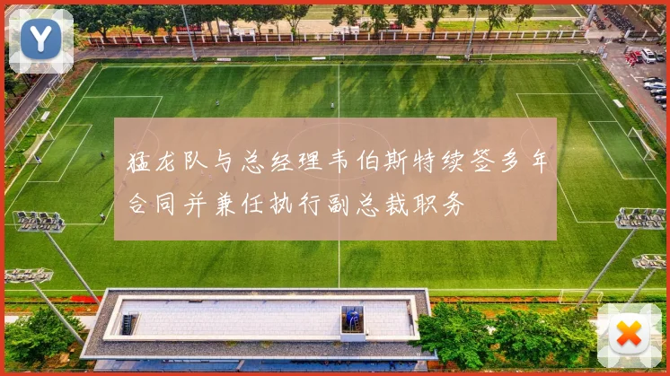 猛龙队与总经理韦伯斯特续签多年合同并兼任执行副总裁职务